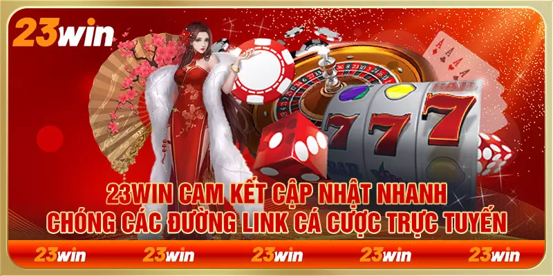 23WIN cam kết cập nhật nhanh chóng các đường link cá cược trực tuyến