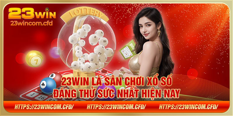 23WIN là sân chơi xổ số đáng thử sức nhất hiện nay