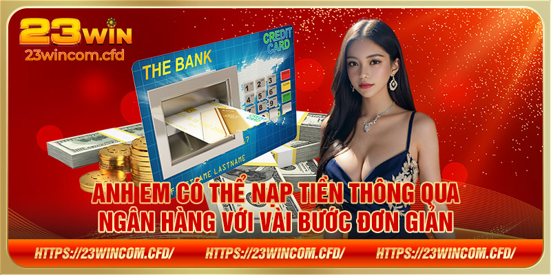 Anh em có thể nạp tiền thông qua ngân hàng với vài bước đơn giản