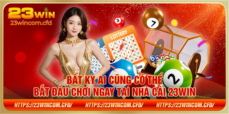 Bất kỳ ai cũng có thể bắt đầu chơi ngay tại nhà cái 23WIN