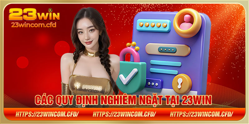 Các quy định nghiêm ngặt tại 23WIN 