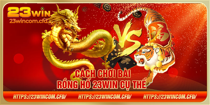 Cách chơi bài Rồng Hổ 23WIN cụ thể 