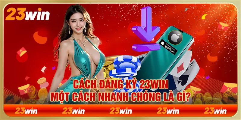 Cách đăng ký 23WIN một cách nhanh chóng