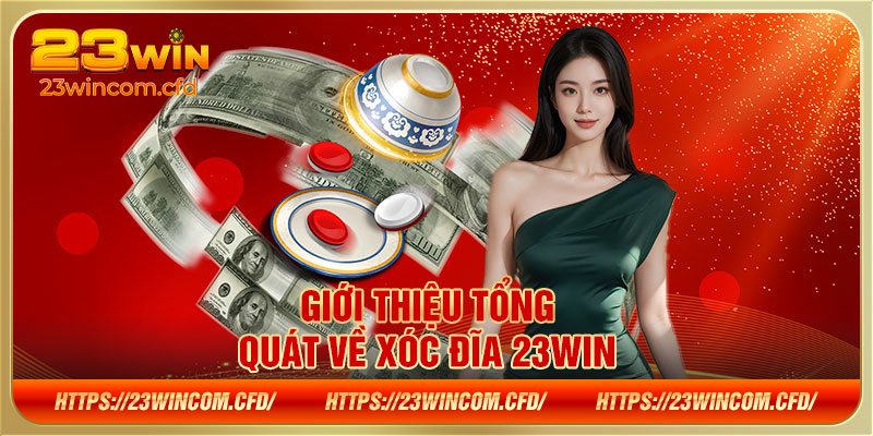 Giới thiệu tổng quát về xóc đĩa 23WIN