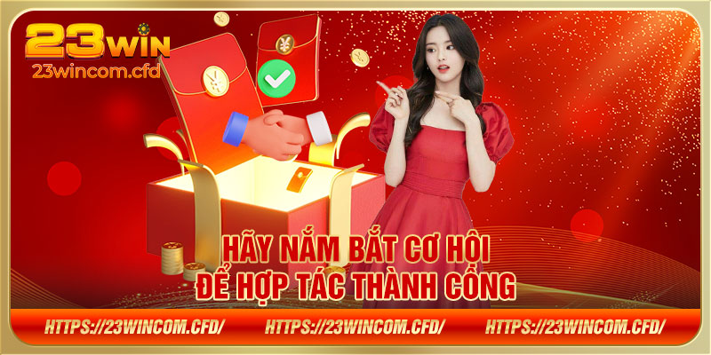 Hãy nắm bắt cơ hội để hợp tác thành công