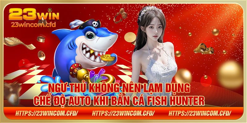 Ngư thủ không nên lạm dụng chế độ auto khi bắn cá Fish Hunter