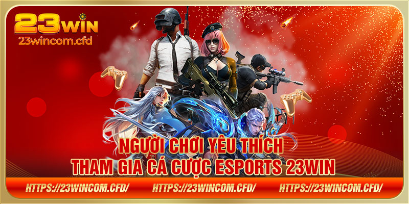 Người chơi yêu thích tham gia cá cược Esports 23WIN