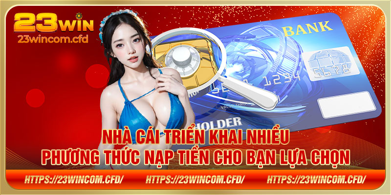 Nhà cái triển khai nhiều phương thức nạp tiền cho bạn lựa chọn