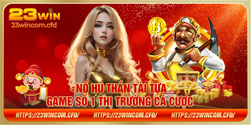 Nổ hũ thần tài tựa game số 1 thị trường cá cược 