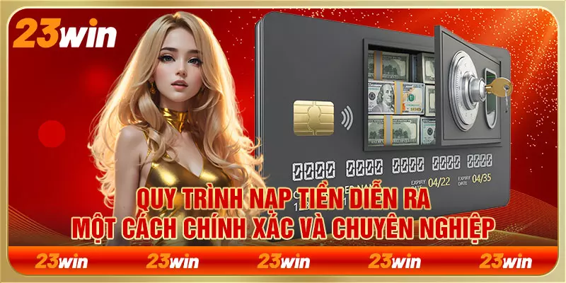 Quy trình nạp tiền diễn ra một cách chính xác và chuyên nghiệp