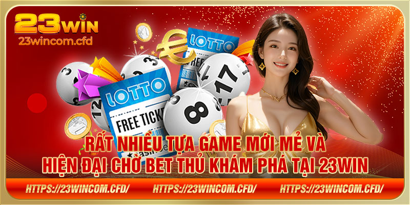 Rất nhiều tựa game mới mẻ và hiện đại chờ bet thủ khám phá tại 23WIN