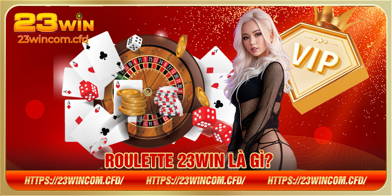  Roulette 23win là gì?