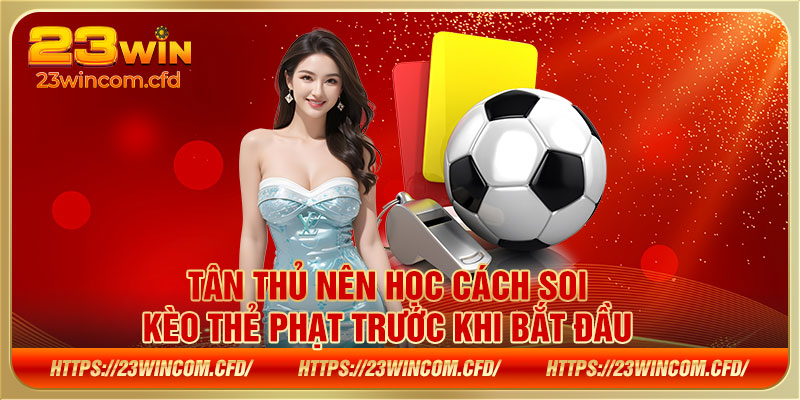 Tân thủ nên học cách soi kèo thẻ phạt trước khi bắt đầu