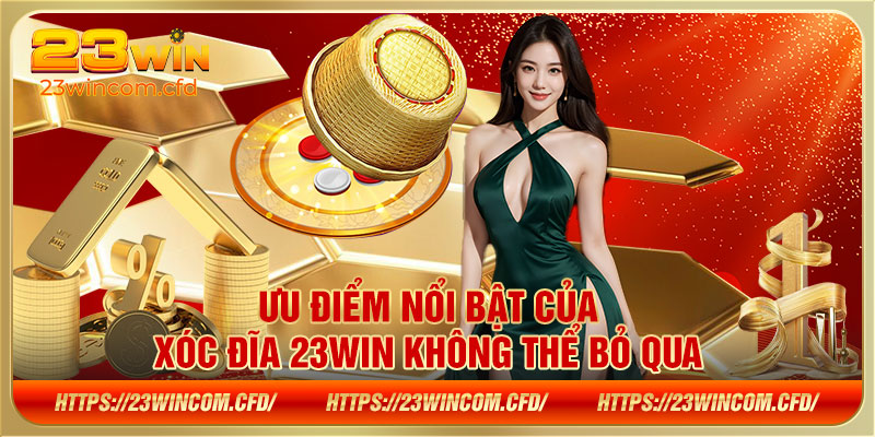 Ưu điểm nổi bật của xóc đĩa 23WIN không thể bỏ qua